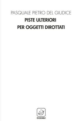 Valore di disuso. Su “Piste ulteriori per oggetti dirottati” di Pasquale Pietro Del Giudice